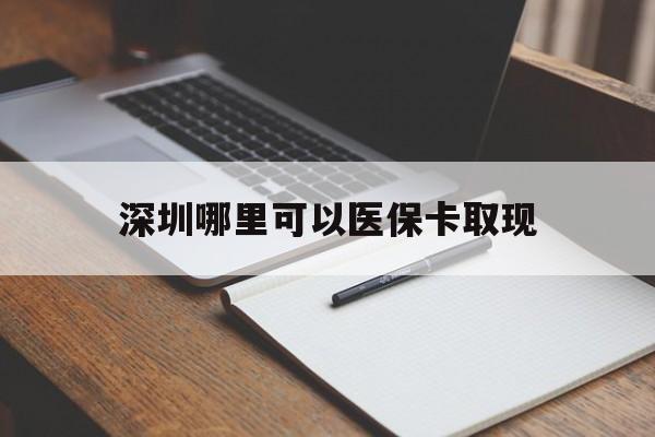 红河最新深圳哪里可以医保卡取现方法分析(最方便真实的红河深圳医保卡取现金去哪里取方法)