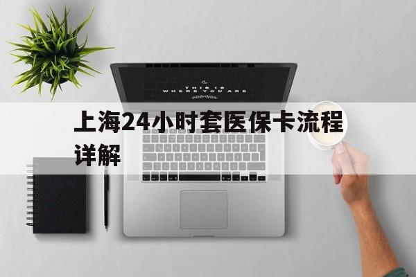 红河最新上海24小时套医保卡流程详解方法分析(最方便真实的红河上海急用钱套医保卡方法)