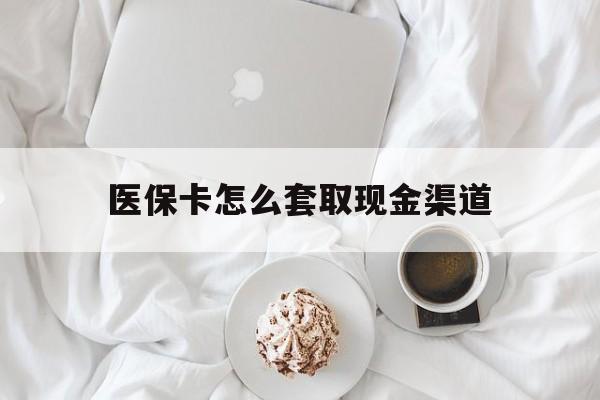 红河最新医保卡怎么套取现金渠道方法分析(最方便真实的红河医保卡怎么套取现金渠道里的钱方法)