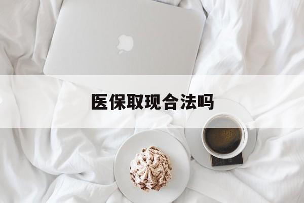 红河最新医保取现合法吗方法分析(最方便真实的红河医保取现合法吗知乎方法)
