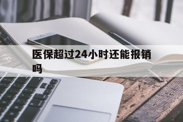 红河最新医保超过24小时还能报销吗方法分析(最方便真实的红河住院医保超过24小时方法)