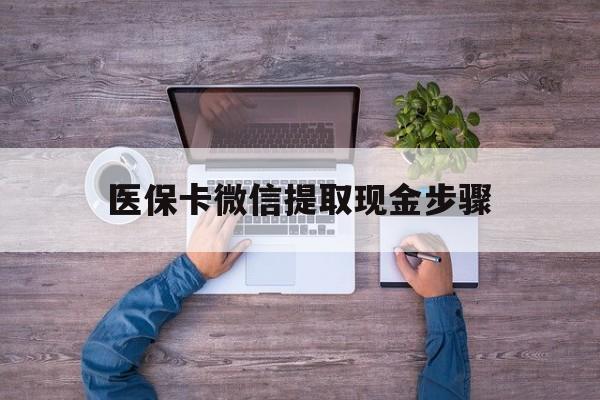 红河最新医保卡微信提取现金步骤方法分析(最方便真实的红河医保卡微信提取现金步骤是什么方法)