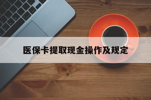 红河最新医保卡提取现金操作及规定方法分析(最方便真实的红河医保卡提取现金操作及规定流程方法)