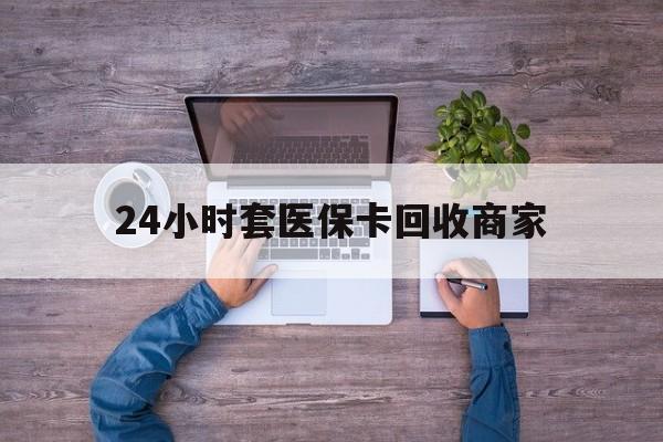 红河最新24小时套医保卡回收商家方法分析(最方便真实的红河医保取现24小时微信方法)
