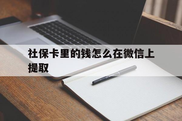红河社保卡里的钱怎么在微信上提取的简单介绍